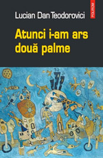 Scriitori romani, la Frankfurt 6 Atunci i-am ars doua palme, Lucian Dan Teodorovici, Editura Polirom