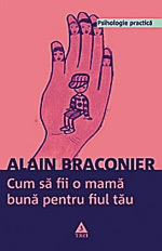 La originea barbatului... mama 4 Cum sa fii o mama buna pentru fiul tau, Alain Braconnier, Editura Trei
