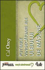 Ce tip de ulei alegem? 4 uterile vindecatoare ale uleiului de masline, Cal Orey, Editura Curtea Veche