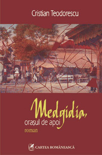 Medgidia, orasul de apoi 3 Medgidia, orasul de apoi, Cristian Teodorescu, Editura Cartea Romaneasca