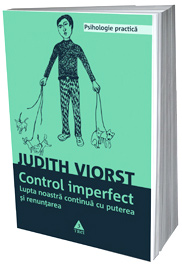 Controlul imperfect. Lupta noastra continua cu puterea si renuntarea 2 Controlul imperfect, Judith Viorst, Editura Trei