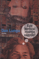 Sint o baba comunista! de Dan Lungu, cea mai tradusa carte a anului 2009 8 Dan Lungu, Egy komcsi nyanya vagyok!, traducere in limba maghiara de Gabriella Koszta