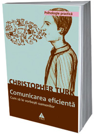 Comunicarea eficienta. Cum sa le vorbesti oamenilor 2 Comunicarea eficienta, Christopher Turk, Editura Trei