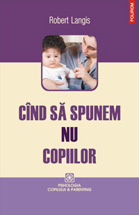 Cand sa spunem NU copiilor 3 Cand sa spunem NU copiilor, Robert Langis, Editura Polirom