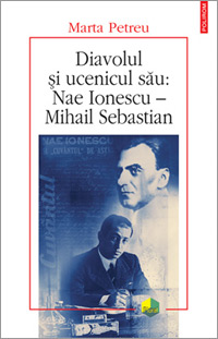 Diavolul si ucenicul sau: Nae Ionescu-Mihail Sebastian 3 Diavolul si ucenicul sau, Marta Petreu, Editura Polirom