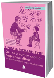 Cum sa le vorbim copiilor despre sexualitate 3 Cum sa le vorbim copiilor despre sexualitate, Linda Eyre, Richard Eyre, Editura Trei