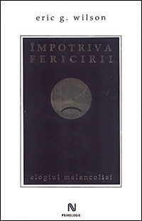 Impotriva fericirii 3 Impotriva fericirii, Eric Wilson, Editura Nemira