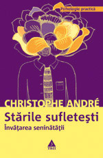 Starile sufletesti. Invatarea seninatatii 3 Starile sufletesti, Christophe André, Editura Trei