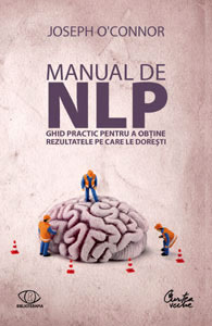 Manual de NLP - Ghid practic pentru a obtine rezultatele pe care le doresti 3 Manual de NLP, Joseph O'Connor, Editura Curtea Veche