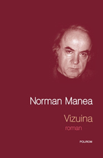 Norman Manea: Le Nouveau Commandeur 8 Norman Manea, Vizuina, Editura Polirom