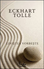 Linistea vorbeste - Fragment din carte 4 Linistea vorbeste, Eckhart Tolle, Editura Curtea Veche