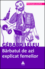 Barbatul si fantasmele lui 3 Barbatul de azi explicat femeii, Gerard Leleu, Editura Trei
