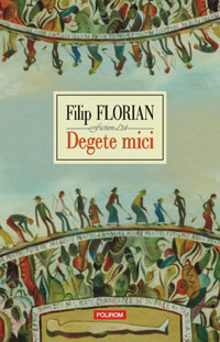 Filip Florian va fi prezent la PEN World Voices Festival, New York, prezidat anul acesta de Salman Rushdie 3 Filip Florian, Degete mici, Editura Polirom