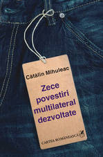 Catalin Mihuleac: Confesiune pentru Psychologies & friends 4 Catalin Mihuleac, Zece povestiri multilateral dezvoltate, Editura Cartea Romaneasca