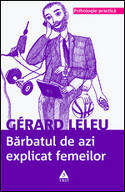 Cum traiesc barbatii sentimentele. Sunt ei oare... sentimentali? 3 Barbatul de azi explicat femeilor, Gérard Leleu, Editura Trei