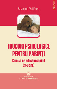 Trucuri psihologice pentru parinti. Cum sa ne educam copilul (3-6 ani) 3 Trucuri psihologice pentru parinti, Suzanne Valli¨res, Editura Polirom