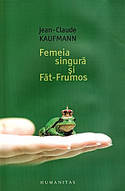 Astazi trebuie sa provoci intalnirea 4 Jean-Claude Kaufmann, Femeia singura si Fat Frumos, Editura Humanitas