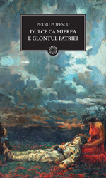 Noutati editoriale Curtea Veche, in octombrie 2010 5 Editura Curtea Veche, DULCE CA MIEREA E GLONTUL PATRIEI, PETRU POPESCU