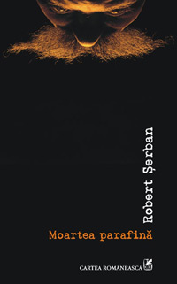 Moartea parafina, Robert Serban, Editura Cartea Romaneasca