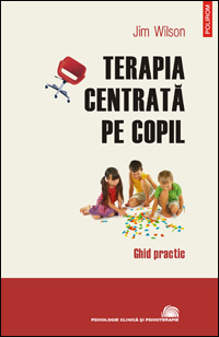 Terapia centrata pe copil. Ghid practic 3 Terapia centrata pe copil. Ghid practic, Jim Wilson, Editura Polirom
