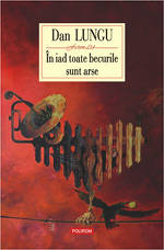 Dan Lungu, In iad toate becurile sint arse, Editura Polirom