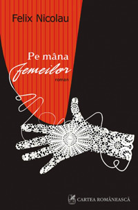 Pe mana femeilor 3 Pe mana femeilor, Felix Nicolau, Editura Cartea Romaneasca