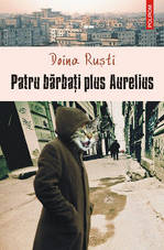 Patru barbati plus Aurelius - Fragment din roman 4 Patru barbati plus Aurelius, Doina Rusti, Editura Polirom