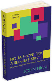 Noua frontiera a religiei si stiintei 2 Noua frontiera a religiei si stiintei, John Hick, Editura Herald