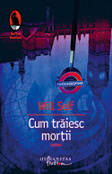 Viata mortilor? - de Marius Chivu 2 Cum traiesc mortii, Will Self, Humanitas