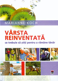 Varsta reinventata. Ce trebuie sa stiti pentru a ramane tanar 1 carte, Varsta reinventata, Marianne Kock, Rao