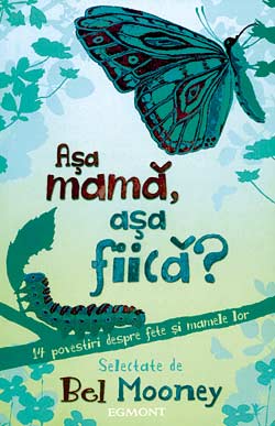Asa mama, asa fiica 1 Asa mama, asa fiica, antologie, Bel Mooney, Egmont