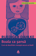 Boala ca sansa. Cum sa descifram mesajul ascuns al bolii 2 Boala ca sansa. Cum sa descifram mesajul ascuns al bolii, Ruediger Dahlke, Editura Trei