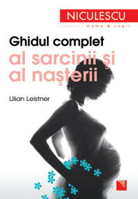 Ghidul complet al sarcinii si al nasterii 2 Ghidul complet al sarcinii si al nasterii, Lilian Leistner, Niculescu