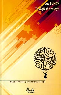 Invata sa traiesti 3 Invata sa traiesti, Luc Ferry, Curtea Veche