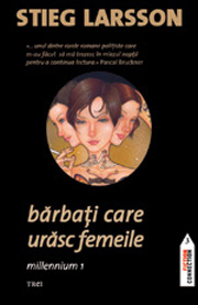 Barbati care urasc femeile. Millenium 1 3 Barbati care urasc femeile, Stieg Larsson, Editura Trei
