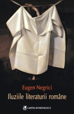 Iluziile literaturii romane 3 Iluziile literaturii romane, Eugen Negrici, Cartea romaneasca
