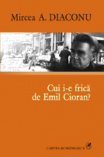 Cui i-e frica de Emil Cioran? 3 Cui i-e frica de Emil Cioran?, Mircea A. Diaconu, Cartea romaneasca