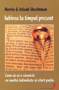 Iubirea la timpul prezent. Cum sa ai o casnicie cu multa intimitate si efort putin, Morrie Shechtman, Arleah Shechtman, Elena Francisc Publishing