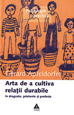 Arta de a cultiva relatii durabile in dragoste, prietenie si profesie, Gerard Apfeldorfer, editura Trei