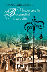 Ioana Parvulescu: Cartile citite te ajuta sa traiesti 3 Ioana Parvulescu, Intoarcere in Bucurestiul interbelic, Humanitas
