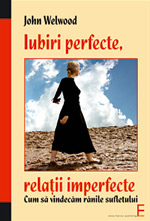 Fiinta umana este una spirituala 3 John Welwood, Iubiri perfecte, relatii imperfecte, Editura Elena Francisc Publishing