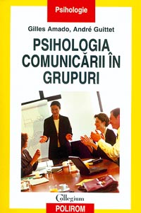 Psihologia comunicarii in grupuri 3 Psihologia comunicarii in grupuri, Gilles Amago, André Guittet, Polirom