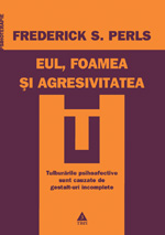 Eul, foamea si agresivitatea 3 Eul, foamea si agresivitatea, Frederick S. Perls, editura Trei