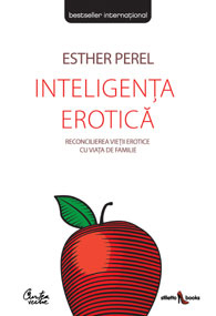 Inteligenta erotica. Reconcilierea vietii erotice cu viata de familie 3 Inteligenta erotica. Reconcilierea vietii erotice cu viata de familie, Esther Perel, Curtea veche