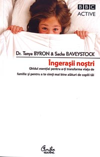 Ingerasii nostri. Ghidul esential pentru a-ti transforma viata de familie si pentru a te simti bine alaturi de copiii tai 3 Ingerasii nostri, Dr. Tanya Byron, Sacha Baveystock, Curtea Veche