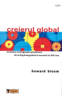 Creierul global. Evolutia inteligentei planetare de la Big Bang, pana la secolul al XXI-lea 3 Creierul global. Evolutia inteligentei planetare, Howard Bloom, Editura Tehnica