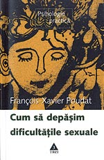 Ce ascunde ejacularea precoce 4 Cum sa depasim dificultatile sexuale, François Xavier Poudat, Editura Trei, 2006