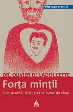 Forta mintii. Cum sa ramai tanar si sa te bucuri de viata 2 Forta mintii. Cum sa ramai tanar si sa te bucuri de viata, Dr. Olivier de la Ladoucette, Editura Trei