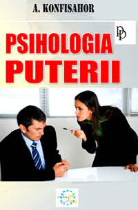 Psihologia puterii 3 Psihologia puterii, A.G. Konfisahor, Fundatia Culturala Ideea Europeana