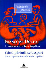 Cand parintii se despart. Cum sa prevenim suferintele copiilor 2 Cand parintii se despart. Cum sa prevenim suferintele copiilor, Françoise Dolto, In¨s Angelino, Editura Trei